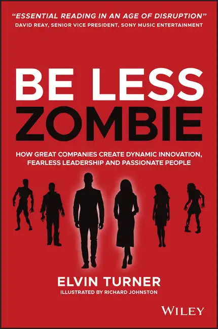 Be Less Zombie: How Great Companies Create Dynamic Innovation, Fearless Leadership and Passionate People - Paperback
