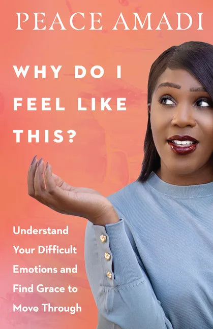 Why Do I Feel Like This?: Understand Your Difficult Emotions and Find Grace to Move Through - Paperback