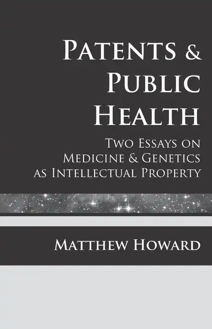Patents and Public Health: Two Essays on Medicine & Genetics as Intellectual Property - Paperback