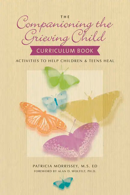 The Companioning the Grieving Child Curriculum Book: Activities to Help Children & Teens Heal - Paperback