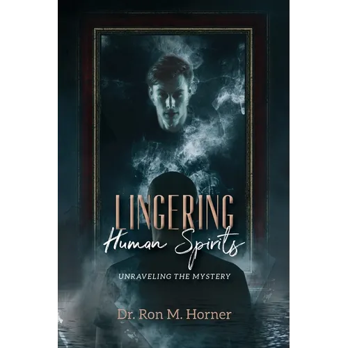 Lingering Human Spirits: Unraveling the Mystery - Paperback