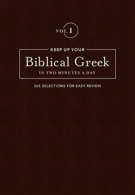 Keep Up Your Biblical Greek in Two Minutes a Day, Volume 1: 365 Selections for Easy Review - Hardcover