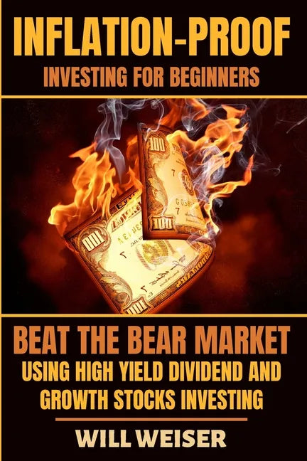 Inflation-Proof Investing For Beginners: Beat The Bear Market Using High Yield Dividend And Growth Stocks Investing - Paperback