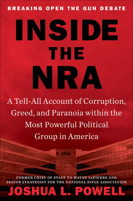 Inside the NRA: A Tell-All Account of Corruption, Greed, and Paranoia Within the Most Powerful Political Group in America - Hardcover