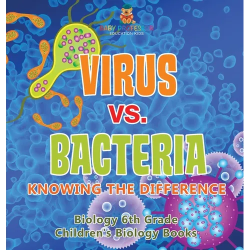 Virus vs. Bacteria: Knowing the Difference - Biology 6th Grade Children's Biology Books - Hardcover