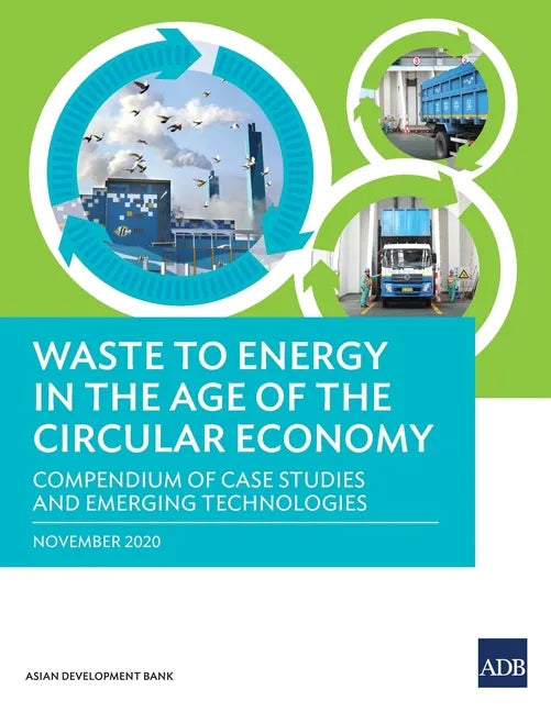 Waste to Energy in the Age of the Circular Economy: Compendium of Case Studies and Emerging Technologies - Paperback