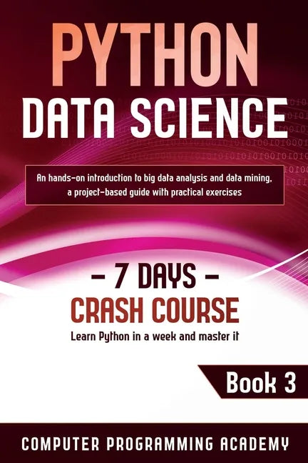Python Data Science: Learn Python in a Week and Master It. An Hands-On Introduction to Big Data Analysis and Mining, a Project-Based Guide - Paperback