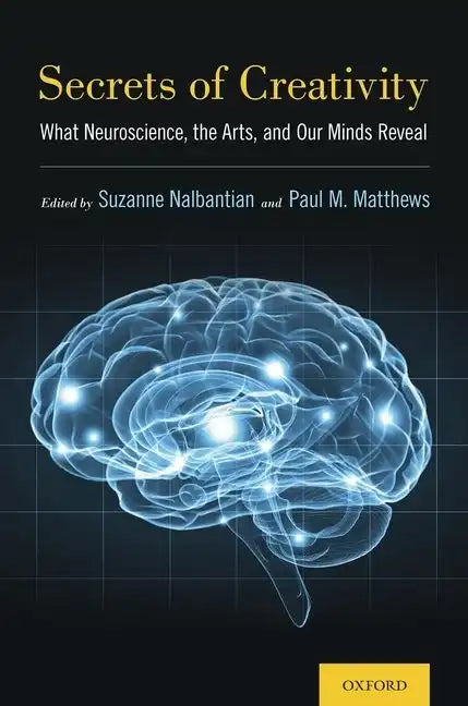 Secrets of Creativity: What Neuroscience, the Arts, and Our Minds Reveal - Hardcover