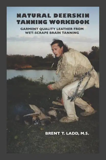 Natural Deerskin Tanning Workbook: Garment Quality Leather From Wet-Scrape Brain Tanning - Paperback