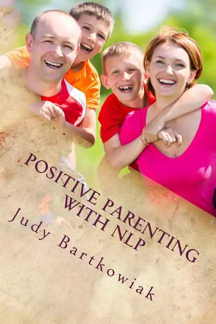 Positive Parenting with NLP: Positive Parenting with NLP: Calmer, happier and easier parenting - Paperback