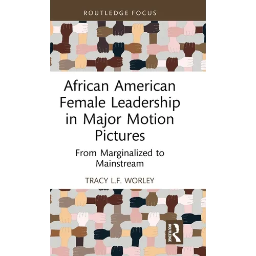 African American Female Leadership in Major Motion Pictures: From Marginalized to Mainstream - Hardcover