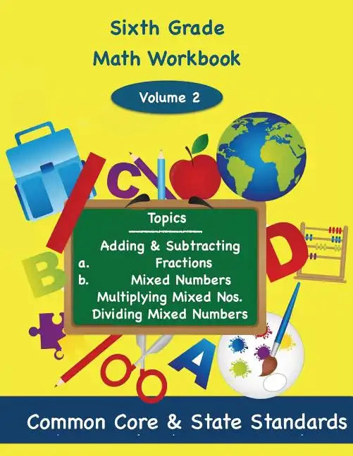 Sixth Grade Math Volume 2: Adding and Subtracting a.) Fractions 2.) Mixed Numbers, Multiplying Mixed Numbers, Dividing Mixed Numbers - Paperback