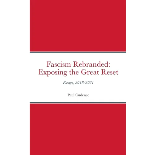 Fascism Rebranded: exposing the Great Reset: Essays, 2018-2021 - Paperback