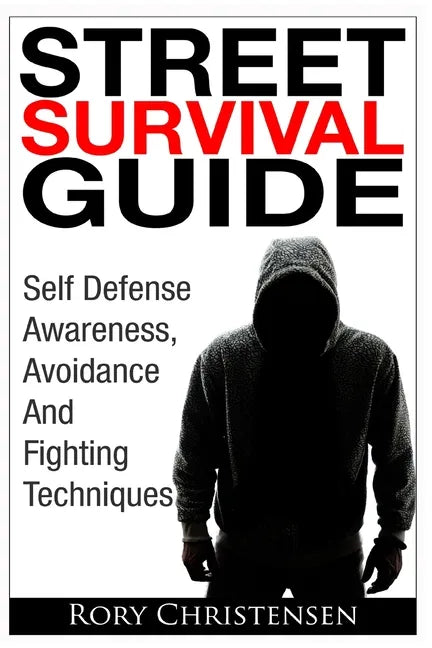 Street Survival Guide: Self Defense Awareness, Avoidance And Fighting Techniques - Paperback