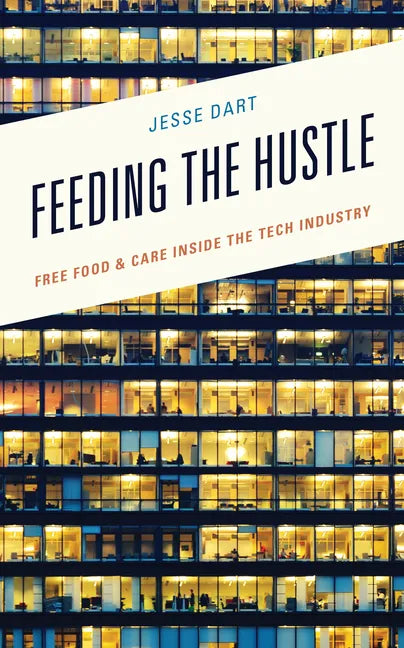 Feeding the Hustle: Free Food & Care Inside the Tech Industry - Hardcover