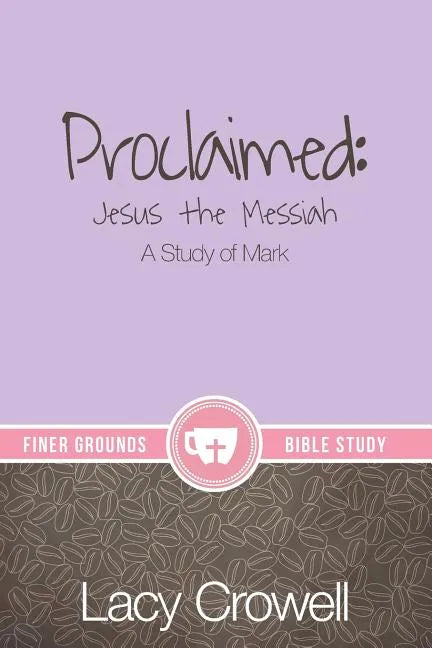 Proclaimed: Jesus the Messiah: A Study of Mark - Paperback