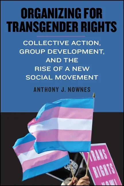 Organizing for Transgender Rights: Collective Action, Group Development, and the Rise of a New Social Movement - Paperback