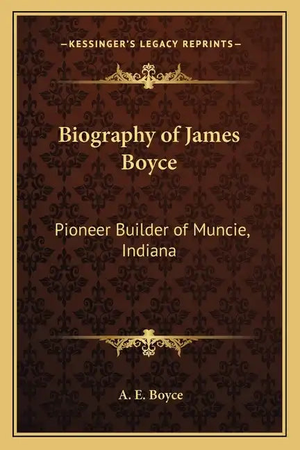 Biography of James Boyce: Pioneer Builder of Muncie, Indiana - Paperback