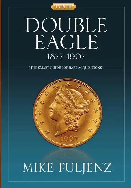 Type III Double Eagles 1877-1907: A Numismatic History & Analysis - Paperback
