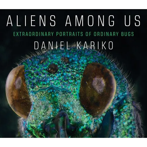Aliens Among Us: Extraordinary Portraits of Ordinary Bugs - Hardcover