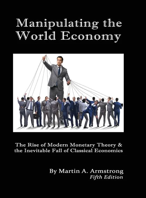 Manipulating the World Economy: The Rise of Modern Monetary Theory & the Inevitable Fall of Classical Economics - Is there an Alternative? - Hardcover