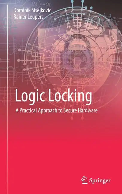 Logic Locking: A Practical Approach to Secure Hardware - Hardcover