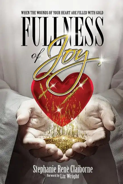 Fullness of Joy: When The Wounds Of Your Heart Are Filled With Gold - Paperback