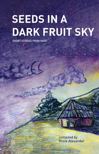 Seeds in a Dark Fruit Sky: Short Stories from Haiti - Paperback