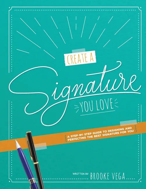 Create A Signature You Love: A Step-by-step Guide to Designing and Perfecting the Best Signature for You - Paperback