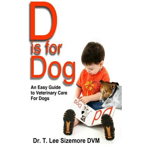 D is for Dog: An Easy Guide to Veterinary Care for Dogs - Paperback