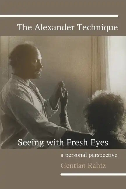 The Alexander Technique - Seeing with Fresh Eyes - A Personal Perspective - Paperback