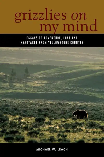 Grizzlies on My Mind: Essays of Adventure, Love, and Heartache from Yellowstone Country - Hardcover