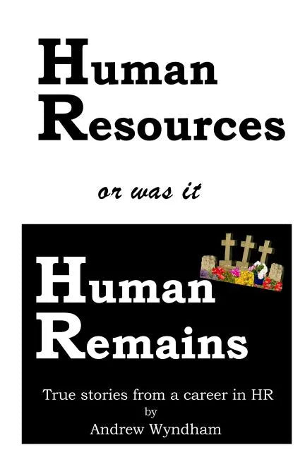Human Resources or was it Human Remains?: True stories from a career in HR - Paperback