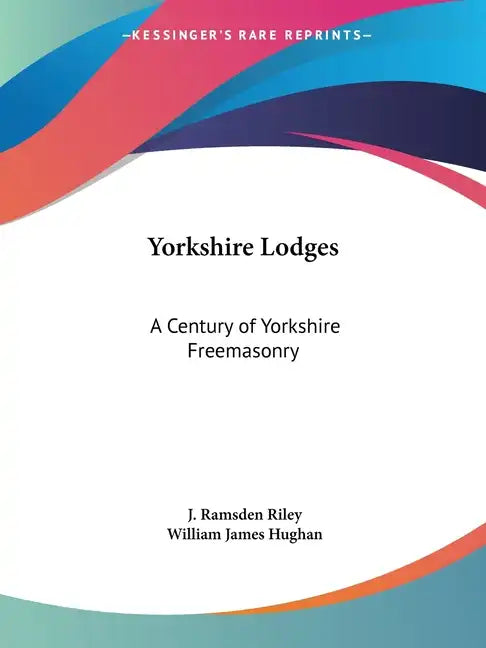 Yorkshire Lodges: A Century of Yorkshire Freemasonry - Paperback