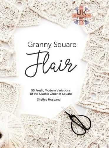 Granny Square Flair UK Terms Edition: 50 Fresh, Modern Variations of the Classic Crochet Square - Hardcover