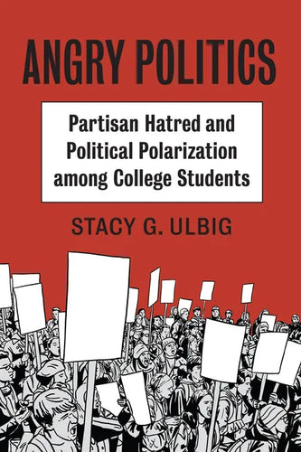 Angry Politics: Partisan Hatred and Political Polarization Among College Students - Paperback
