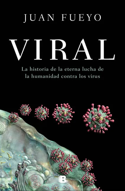 Viral: La Historia de la Eterna Lucha de la Humanidad Contra Los Virus / Viral: The Story of Humanity's Eternal Struggle Against Viruses - Hardcover