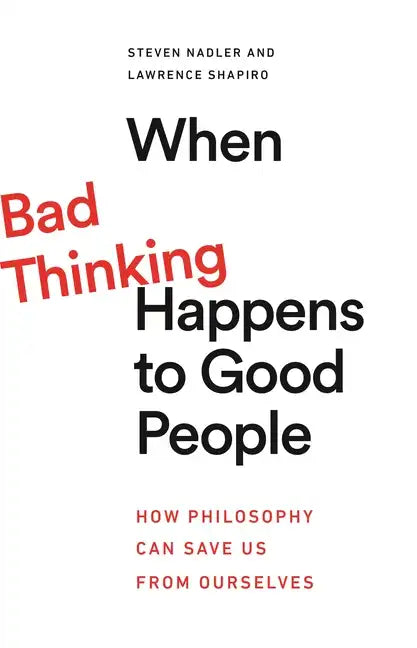 When Bad Thinking Happens to Good People: How Philosophy Can Save Us from Ourselves - Paperback