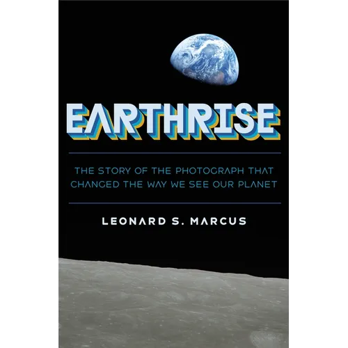 Earthrise: The Story of the Photograph That Changed the Way We See Our Planet - Hardcover
