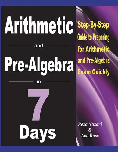 Arithmetic and Pre-Algebra in 7 Days: Step-By-Step Guide to Preparing for Arithmetic and Pre-Algebra Exam Quickly - Paperback
