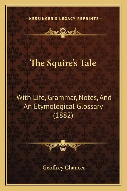The Squire's Tale: With Life, Grammar, Notes, And An Etymological Glossary (1882) - Paperback