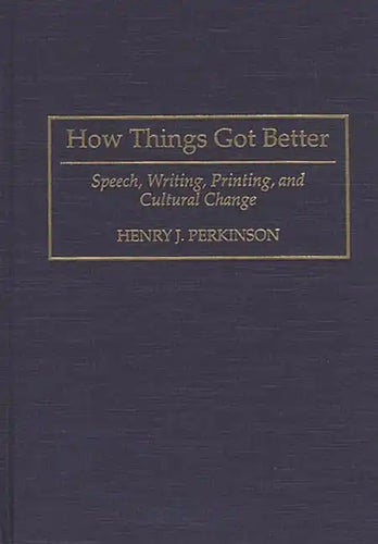 How Things Got Better: Speech, Writing, Printing, and Cultural Change - Hardcover