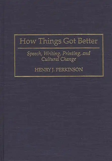How Things Got Better: Speech, Writing, Printing, and Cultural Change - Hardcover