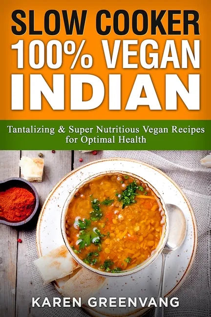 Slow Cooker: 100% Vegan Indian - Tantalizing and Super Nutritious Vegan Recipes for Optimal Health - Paperback
