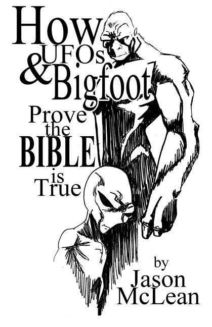 How UFOs & Bigfoot Prove the Bible Is True - Paperback