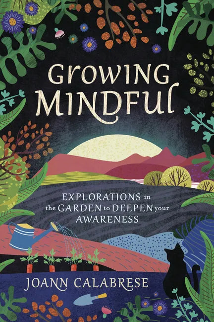 Growing Mindful: Explorations in the Garden to Deepen Your Awareness - Paperback
