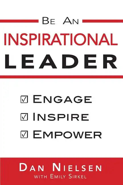 Be An Inspirational Leader: Engage, Inspire, Empower - Paperback