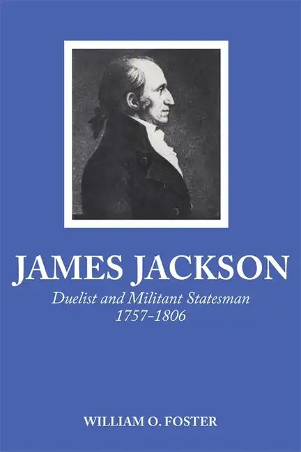 James Jackson: Duelist and Militant Statesman, 1757-1806 - Paperback