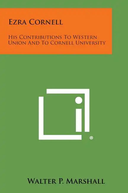 Ezra Cornell: His Contributions to Western Union and to Cornell University - Paperback