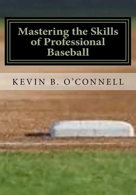 Mastering the Skills of Professional Baseball: Learn the Game the Pros Play - Paperback